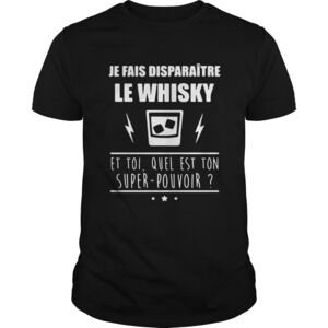 Je Fais Disparaitre Le Whisky Et Toi Quel Est Ton Super Pouvoir Shirt